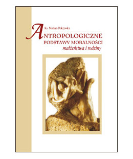 Antropologiczne podstawy moralności małżeństwa i rodziny (oprawa twarda)