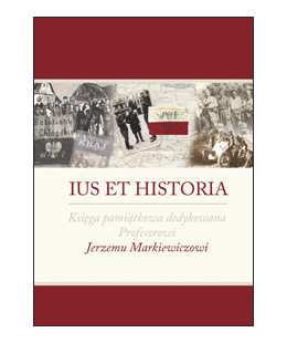 Ius et historia. Księga pamiątkowa dedykowana Profesorowi Jerzemu Markiewiczowi