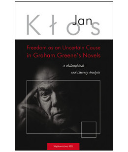 Freedom as an Uncertain Cause in Graham Greene's Novels. A Philosophical and Literary Analysis