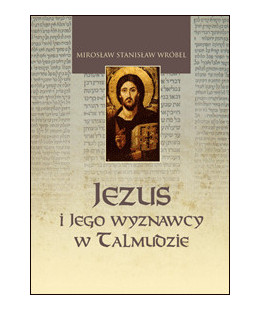 Jezus i Jego wyznawcy w Talmudzie. Analiza tekstologiczna, historyczna i socjologiczna