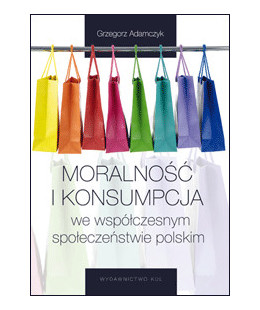 Moralność i konsumpcja we współczesnym społeczeństwie polskim. Studium socjologiczne