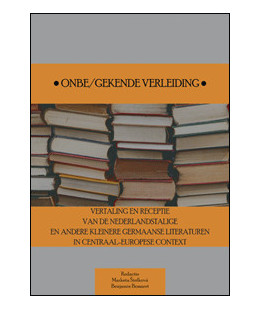 Onbe/gekende verleiding. Vertaling en receptie van de nederlandstalige en andere kleinere germaanse literaturen in Centraal-Euro