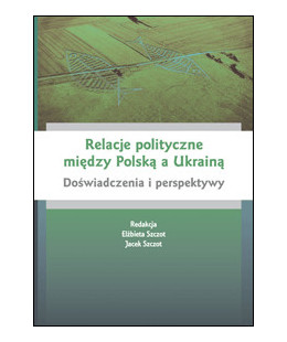 Relacje polityczne między Polską a Ukrainą. Doświadczenia i perspektywy