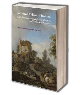 The Visual Culture of Holland in the Seventeenth and Eighteenth Centuries and its European Reception