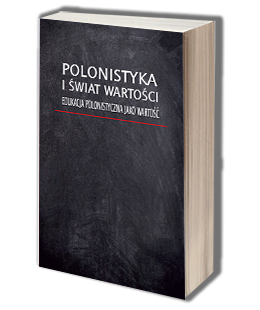 Polonistyka i świat wartości . Edukacja polonistyczna jako wartość