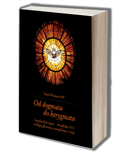 Od dogmatu do kerygmatu. Josepha Ratzingera - Benedykta XVI teologia głoszenia ewangelizacji i misji