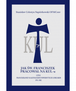 Jak Św. Franciszek pracował na KUL-u, czyli Franciszkanie na Katolickim Uniwersytecie Lubelskim 1974-1982