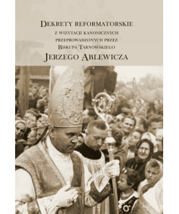 Dekrety reformatorskie z wizytacji kanonicznych przeprowadzonych przez Biskupa Tarnowskiego Jerzego Ablewicza