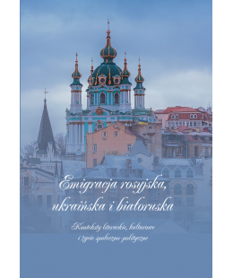Emigracja rosyjska, ukraińska i białoruska. Konteksty literackie, kulturowe i życie społeczno-polityczne