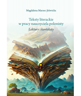 Teksty literackie w pracy nauczyciela polonisty. Lektury i konteksty