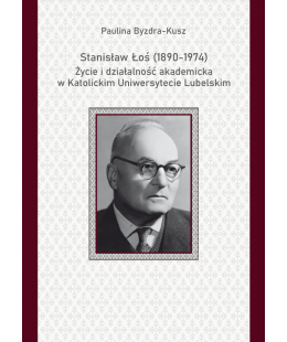 Stanisław Łoś (1890-1974). Życie i działalność akademicka w Katolickim Uniwersytecie Lubelskim