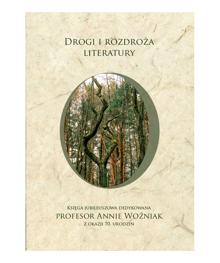 Drogi i rozdroża literatury. Księga jubileuszowa dedykowana Profesor Annie Woźniak z okazji 70. urodzin