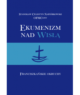 Ekumenizm nad Wisłą. Franciszkańskie okruchy