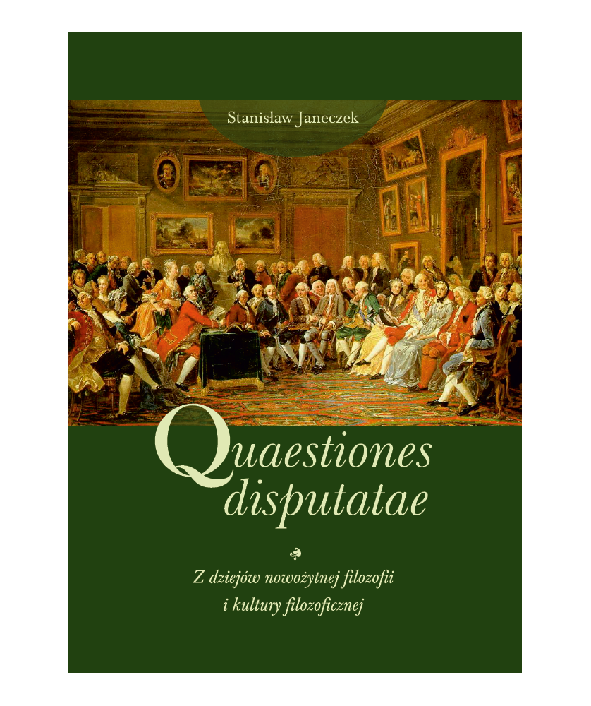 Quaestiones disputatae. Z dziejów nowożytnej filozofii i kultury filozoficznej