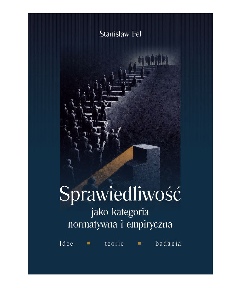 Sprawiedliwość jako kategoria normatywna i empiryczna. Idee, teorie, badania