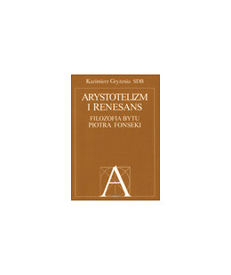 Arystotelizm i Renesans. Filozofia bytu Piotra Fonseki