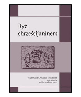 Być chrześcijaninem. Teologia dla szkół średnich