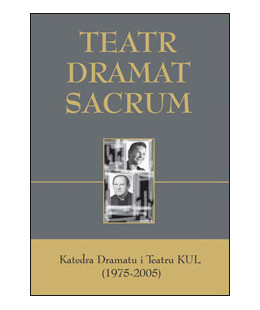 Teatr - Dramat - Sacrum. Katedra Dramatu i Teatru KUL (1975-2005)
