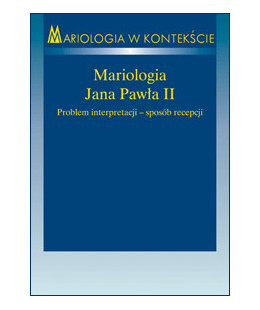 Mariologia Jana Pawła II. Problem interpretacji - sposób recepcji